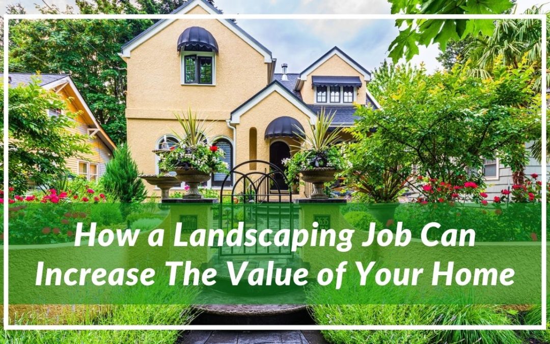 How a Landscaping Job Can Increase The Value of Your Home How a Landscaping Job Can Increase The Value of Your Home